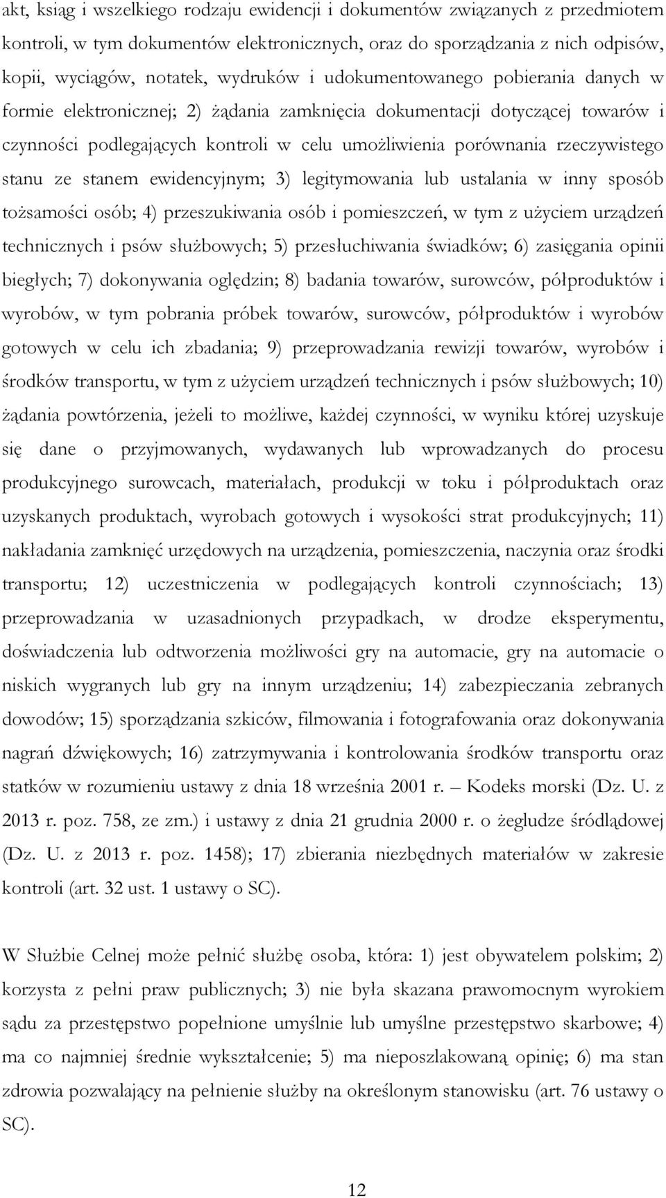 ze stanem ewidencyjnym; 3) legitymowania lub ustalania w inny sposób tożsamości osób; 4) przeszukiwania osób i pomieszczeń, w tym z użyciem urządzeń technicznych i psów służbowych; 5) przesłuchiwania