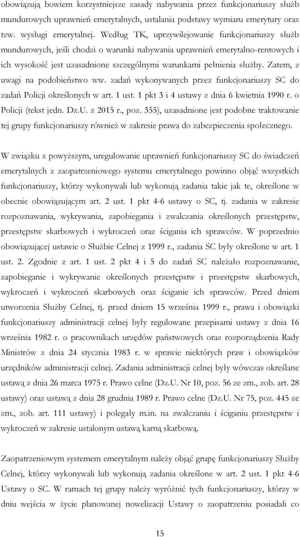 Zatem, z uwagi na podobieństwo ww. zadań wykonywanych przez funkcjonariuszy SC do zadań Policji określonych w art. 1 ust. 1 pkt 3 i 4 ustawy z dnia 6 kwietnia 1990 r. o Policji (tekst jedn. Dz.U.