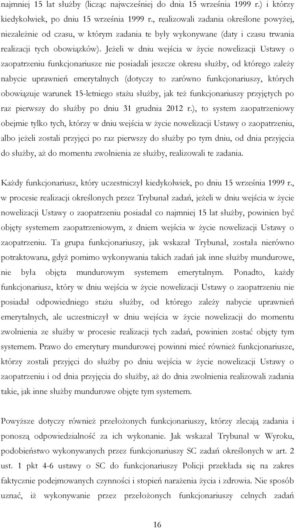 Jeżeli w dniu wejścia w życie nowelizacji Ustawy o zaopatrzeniu funkcjonariusze nie posiadali jeszcze okresu służby, od którego zależy nabycie uprawnień emerytalnych (dotyczy to zarówno