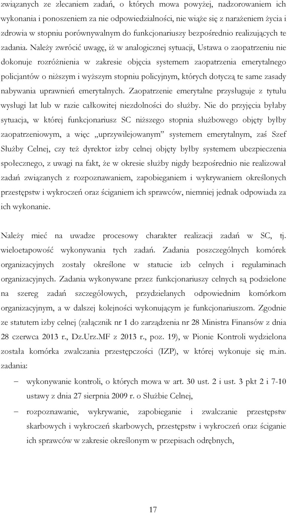 Należy zwrócić uwagę, iż w analogicznej sytuacji, Ustawa o zaopatrzeniu nie dokonuje rozróżnienia w zakresie objęcia systemem zaopatrzenia emerytalnego policjantów o niższym i wyższym stopniu