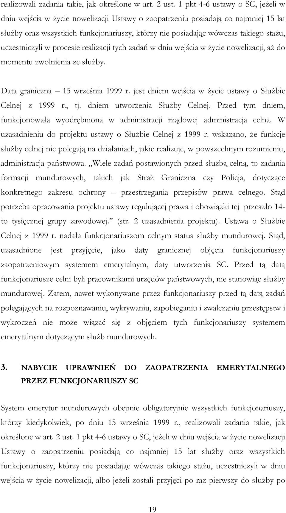 stażu, uczestniczyli w procesie realizacji tych zadań w dniu wejścia w życie nowelizacji, aż do momentu zwolnienia ze służby. Data graniczna 15 września 1999 r.