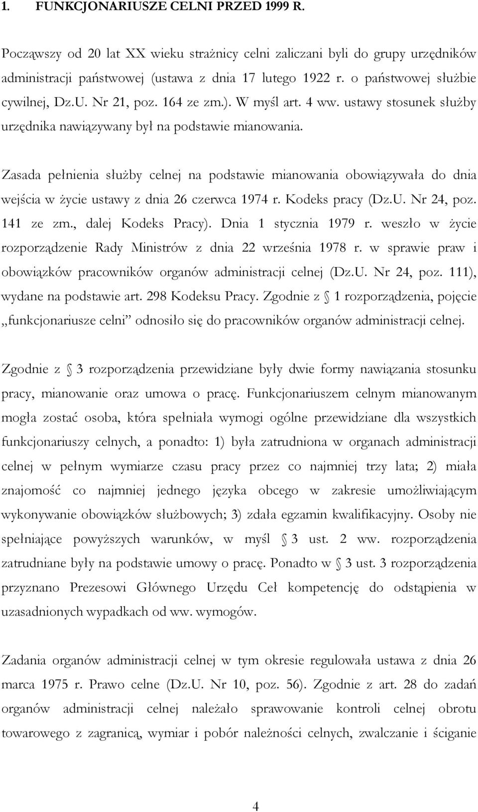 Zasada pełnienia służby celnej na podstawie mianowania obowiązywała do dnia wejścia w życie ustawy z dnia 26 czerwca 1974 r. Kodeks pracy (Dz.U. Nr 24, poz. 141 ze zm., dalej Kodeks Pracy).