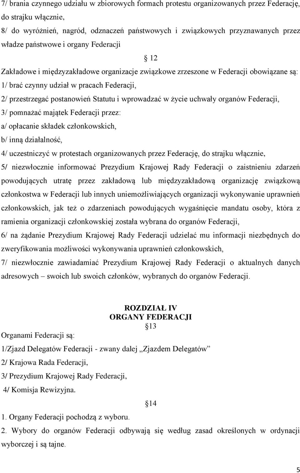 wprowadzać w życie uchwały organów Federacji, 3/ pomnażać majątek Federacji przez: a/ opłacanie składek członkowskich, b/ inną działalność, 4/ uczestniczyć w protestach organizowanych przez