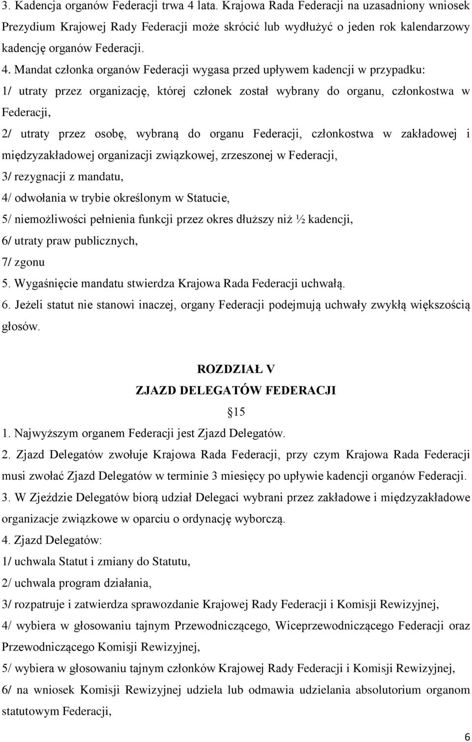 Mandat członka organów Federacji wygasa przed upływem kadencji w przypadku: 1/ utraty przez organizację, której członek został wybrany do organu, członkostwa w Federacji, 2/ utraty przez osobę,