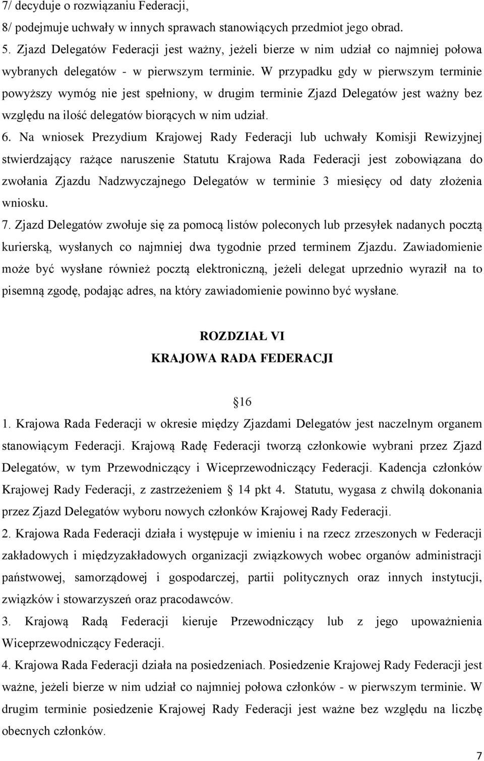 W przypadku gdy w pierwszym terminie powyższy wymóg nie jest spełniony, w drugim terminie Zjazd Delegatów jest ważny bez względu na ilość delegatów biorących w nim udział. 6.