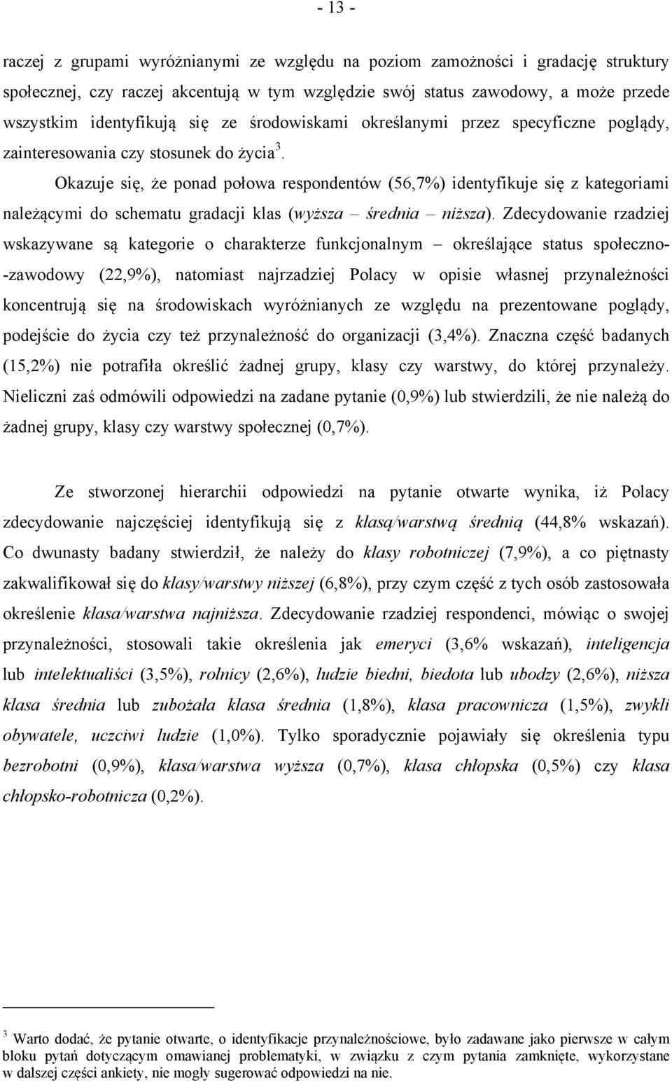 Okazuje się, że ponad połowa respondentów (56,7%) identyfikuje się z kategoriami należącymi do schematu gradacji klas (wyższa średnia niższa).