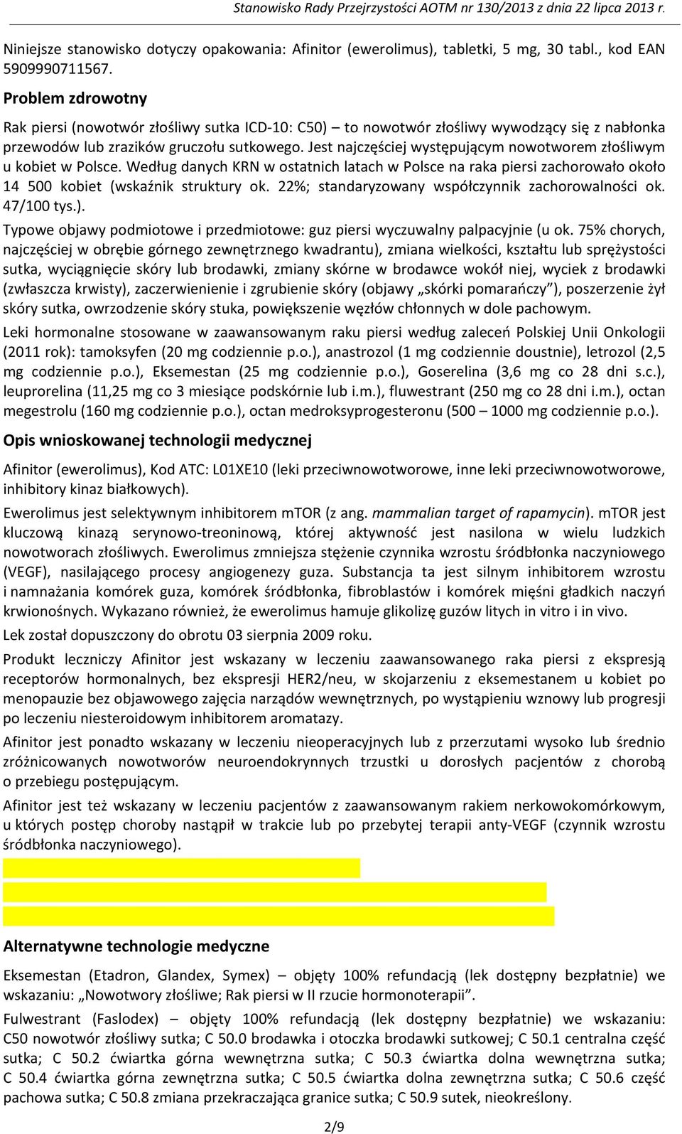 Jest najczęściej występującym nowotworem złośliwym u kobiet w Polsce. Według danych KRN w ostatnich latach w Polsce na raka piersi zachorowało około 14 500 kobiet (wskaźnik struktury ok.