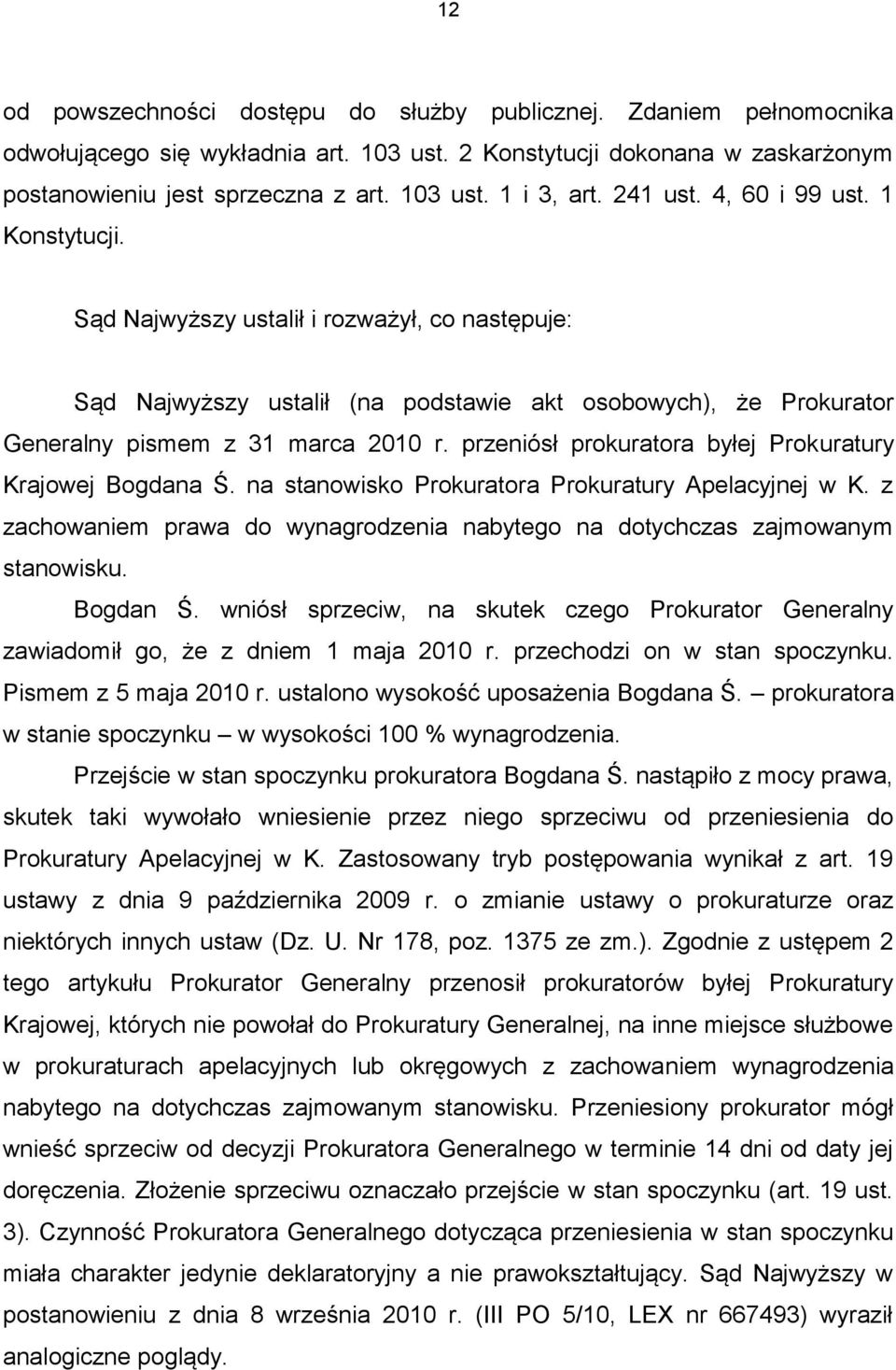 przeniósł prokuratora byłej Prokuratury Krajowej Bogdana Ś. na stanowisko Prokuratora Prokuratury Apelacyjnej w K. z zachowaniem prawa do wynagrodzenia nabytego na dotychczas zajmowanym stanowisku.
