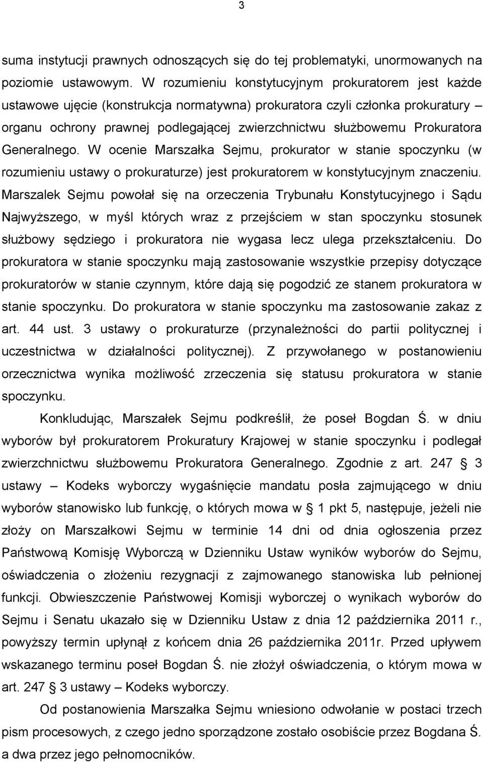 Prokuratora Generalnego. W ocenie Marszałka Sejmu, prokurator w stanie spoczynku (w rozumieniu ustawy o prokuraturze) jest prokuratorem w konstytucyjnym znaczeniu.
