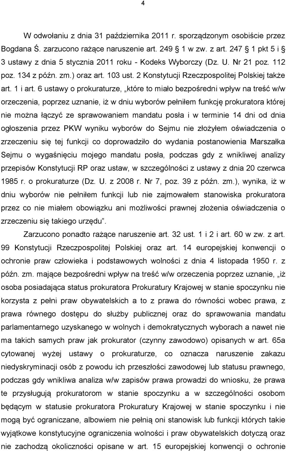 6 ustawy o prokuraturze, które to miało bezpośredni wpływ na treść w/w orzeczenia, poprzez uznanie, iż w dniu wyborów pełniłem funkcję prokuratora której nie można łączyć ze sprawowaniem mandatu