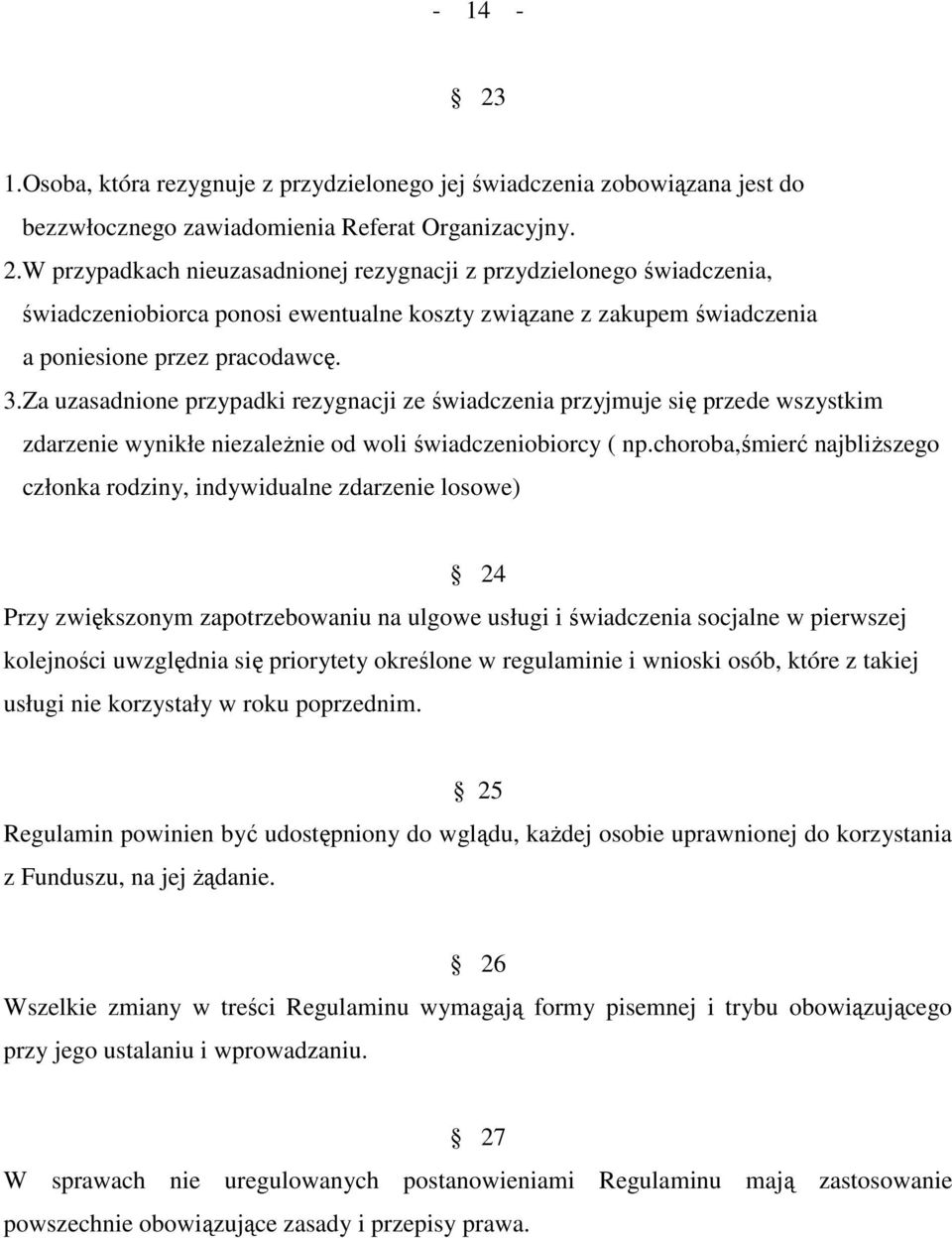 Za uzasadnione przypadki rezygnacji ze świadczenia przyjmuje się przede wszystkim zdarzenie wynikłe niezależnie od woli świadczeniobiorcy ( np.