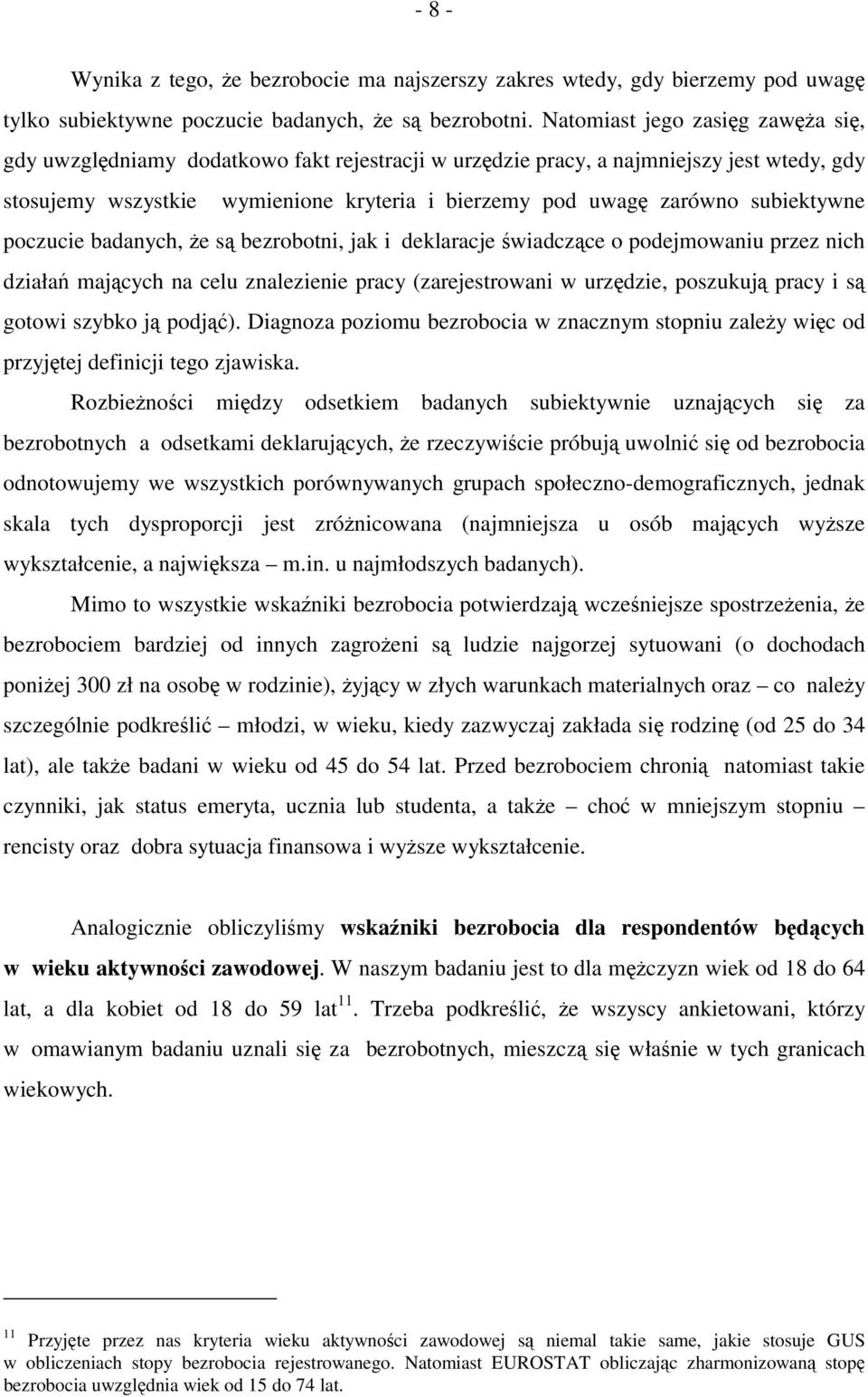 subiektywne poczucie badanych, że są bezrobotni, jak i deklaracje świadczące o podejmowaniu przez nich działań mających na celu znalezienie pracy (zarejestrowani w urzędzie, poszukują pracy i są