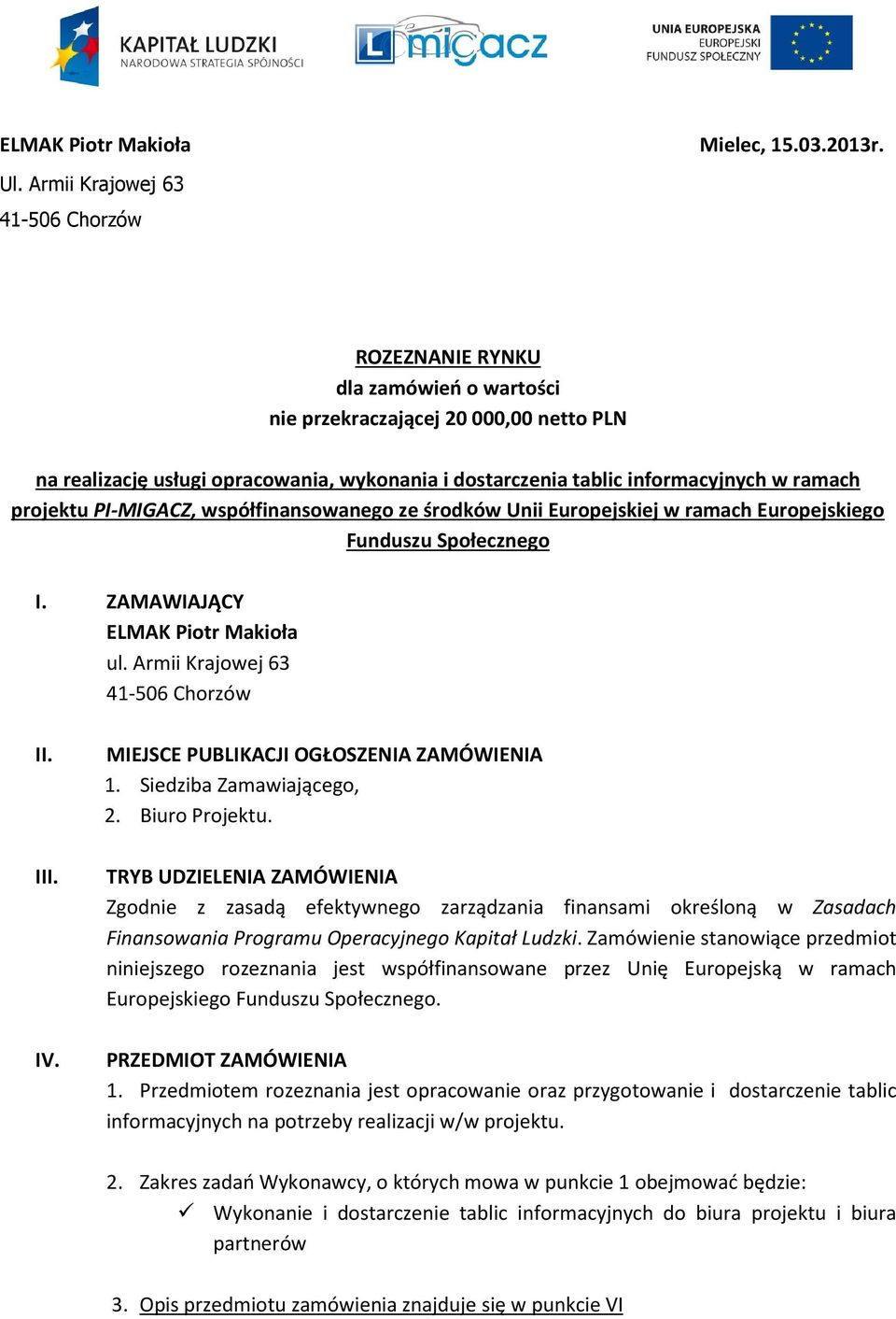 ramach projektu PI-MIGACZ, współfinansowanego ze środków Unii Europejskiej w ramach Europejskiego Funduszu Społecznego I. ZAMAWIAJĄCY ELMAK Piotr Makioła ul. Armii Krajowej 63 41-506 Chorzów II. III.