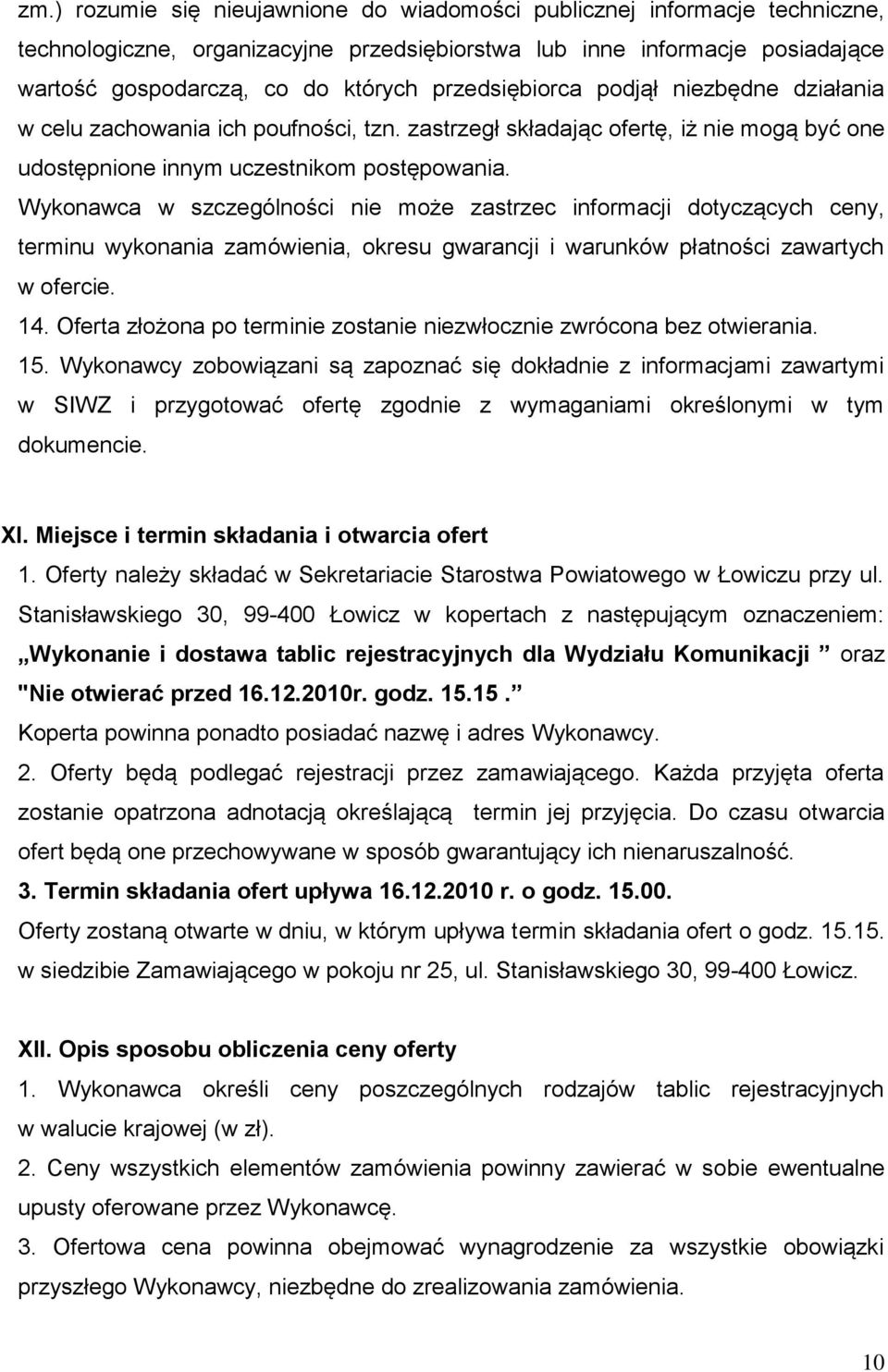 Wykonawca w szczególności nie może zastrzec informacji dotyczących ceny, terminu wykonania zamówienia, okresu gwarancji i warunków płatności zawartych w ofercie. 14.