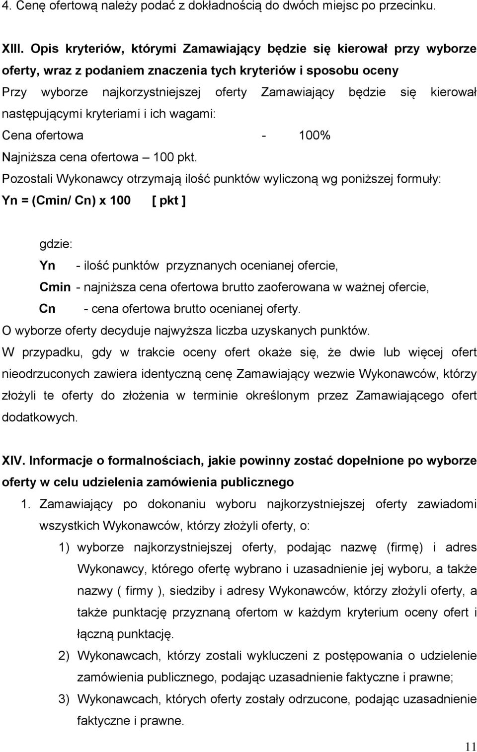 kierował następującymi kryteriami i ich wagami: Cena ofertowa - 100% Najniższa cena ofertowa 100 pkt.