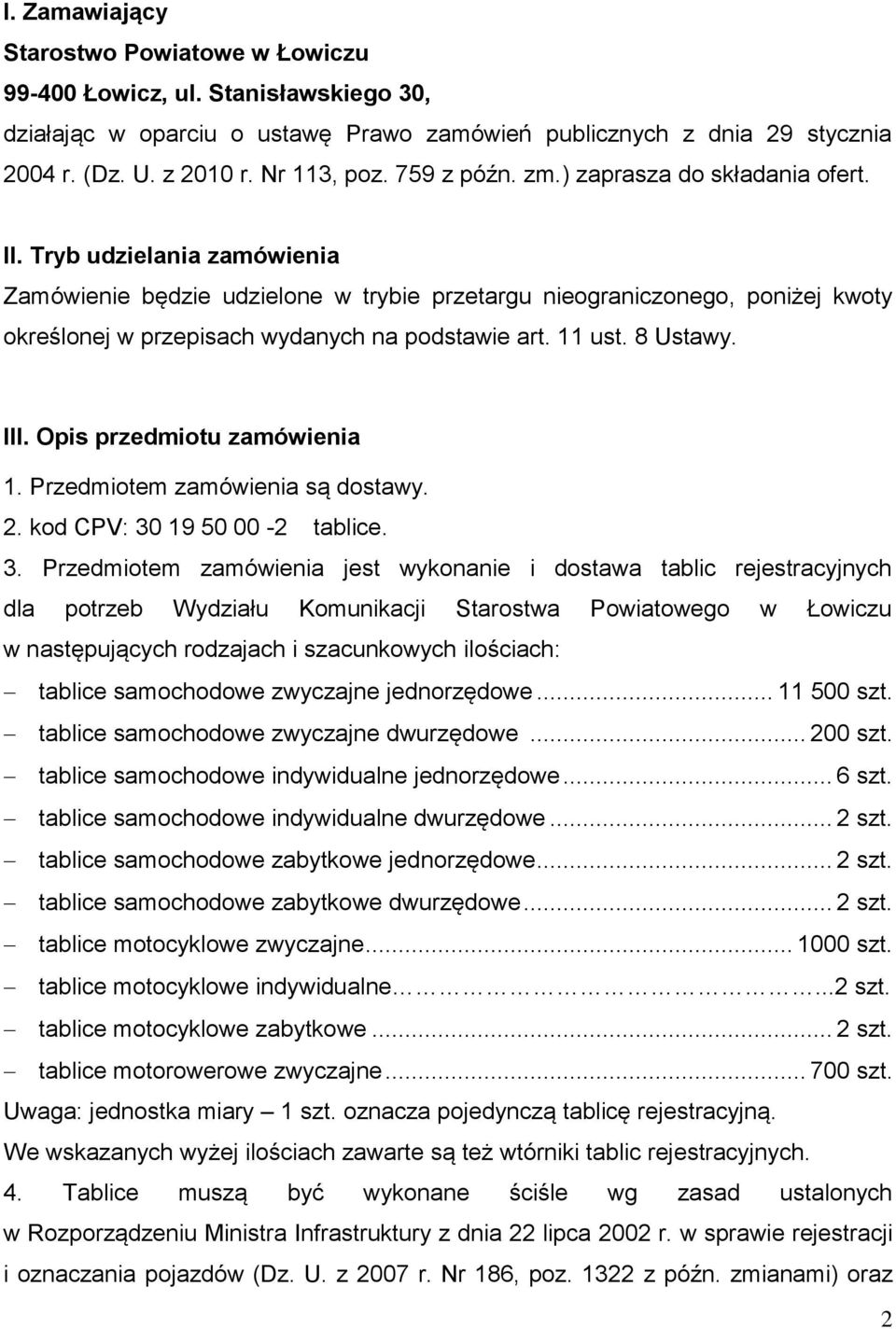 Tryb udzielania zamówienia Zamówienie będzie udzielone w trybie przetargu nieograniczonego, poniżej kwoty określonej w przepisach wydanych na podstawie art. 11 ust. 8 Ustawy. III.