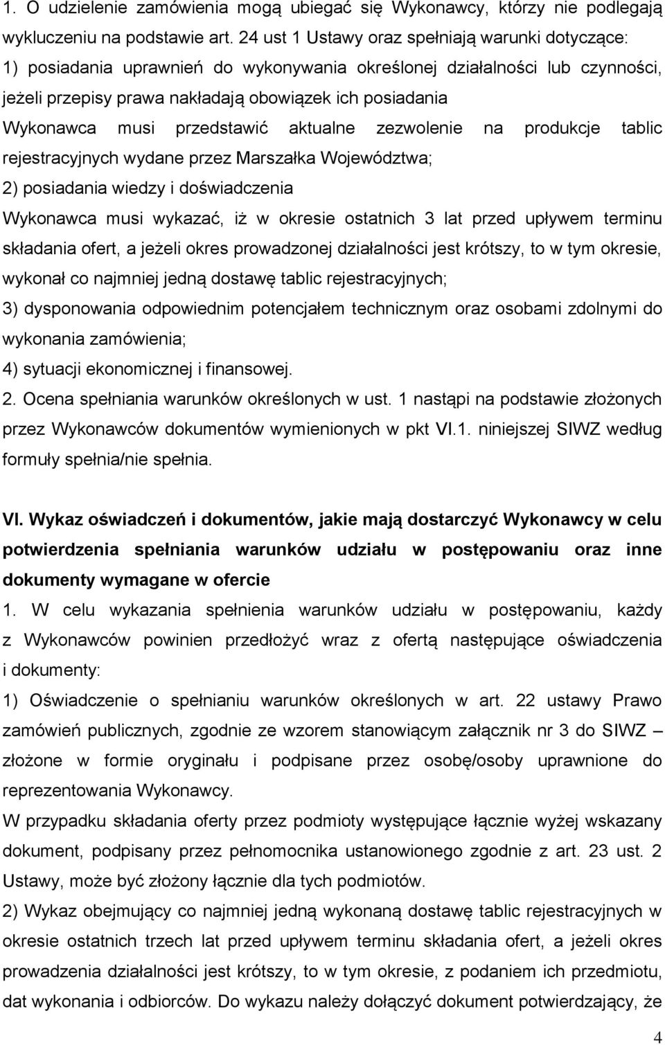przedstawić aktualne zezwolenie na produkcje tablic rejestracyjnych wydane przez Marszałka Województwa; 2) posiadania wiedzy i doświadczenia Wykonawca musi wykazać, iż w okresie ostatnich 3 lat przed