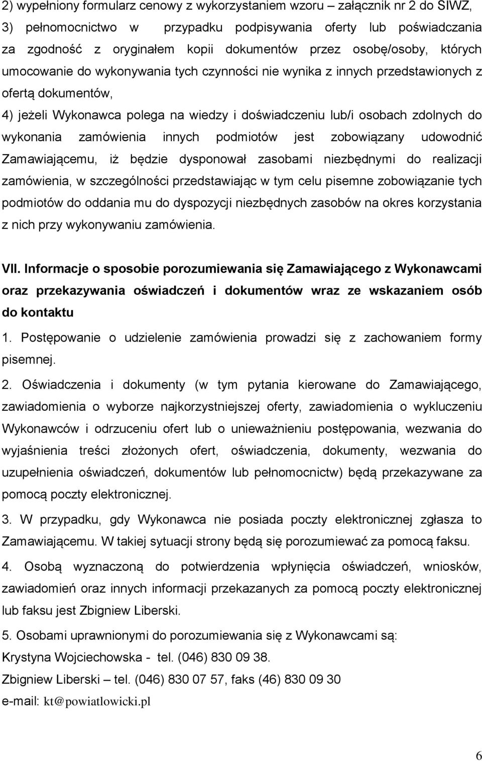 wykonania zamówienia innych podmiotów jest zobowiązany udowodnić Zamawiającemu, iż będzie dysponował zasobami niezbędnymi do realizacji zamówienia, w szczególności przedstawiając w tym celu pisemne
