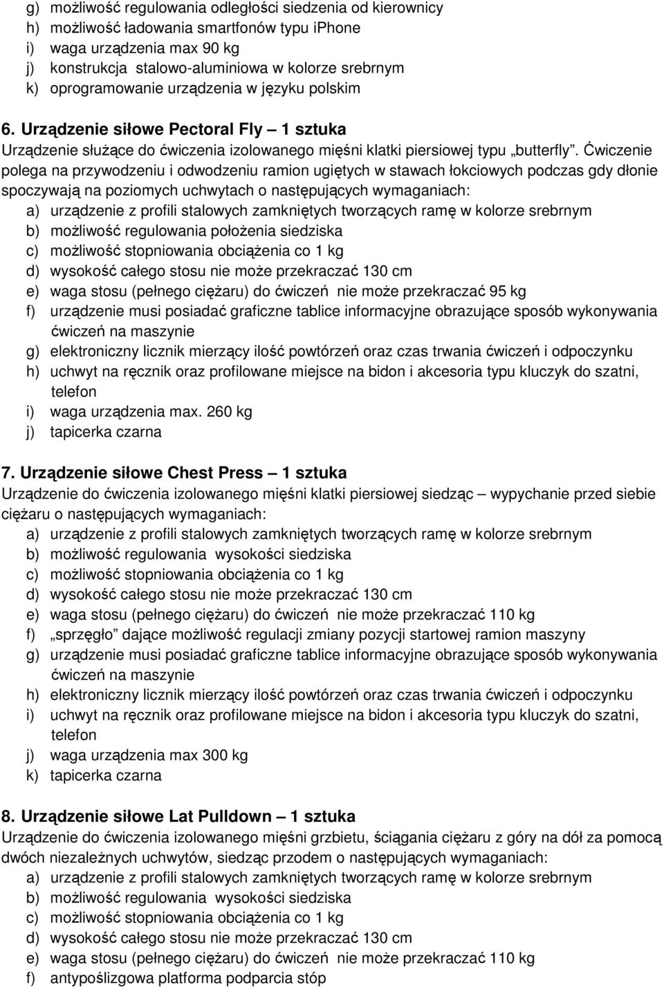 Ćwiczenie polega na przywodzeniu i odwodzeniu ramion ugiętych w stawach łokciowych podczas gdy dłonie spoczywają na poziomych uchwytach o następujących wymaganiach: b) moŝliwość regulowania połoŝenia