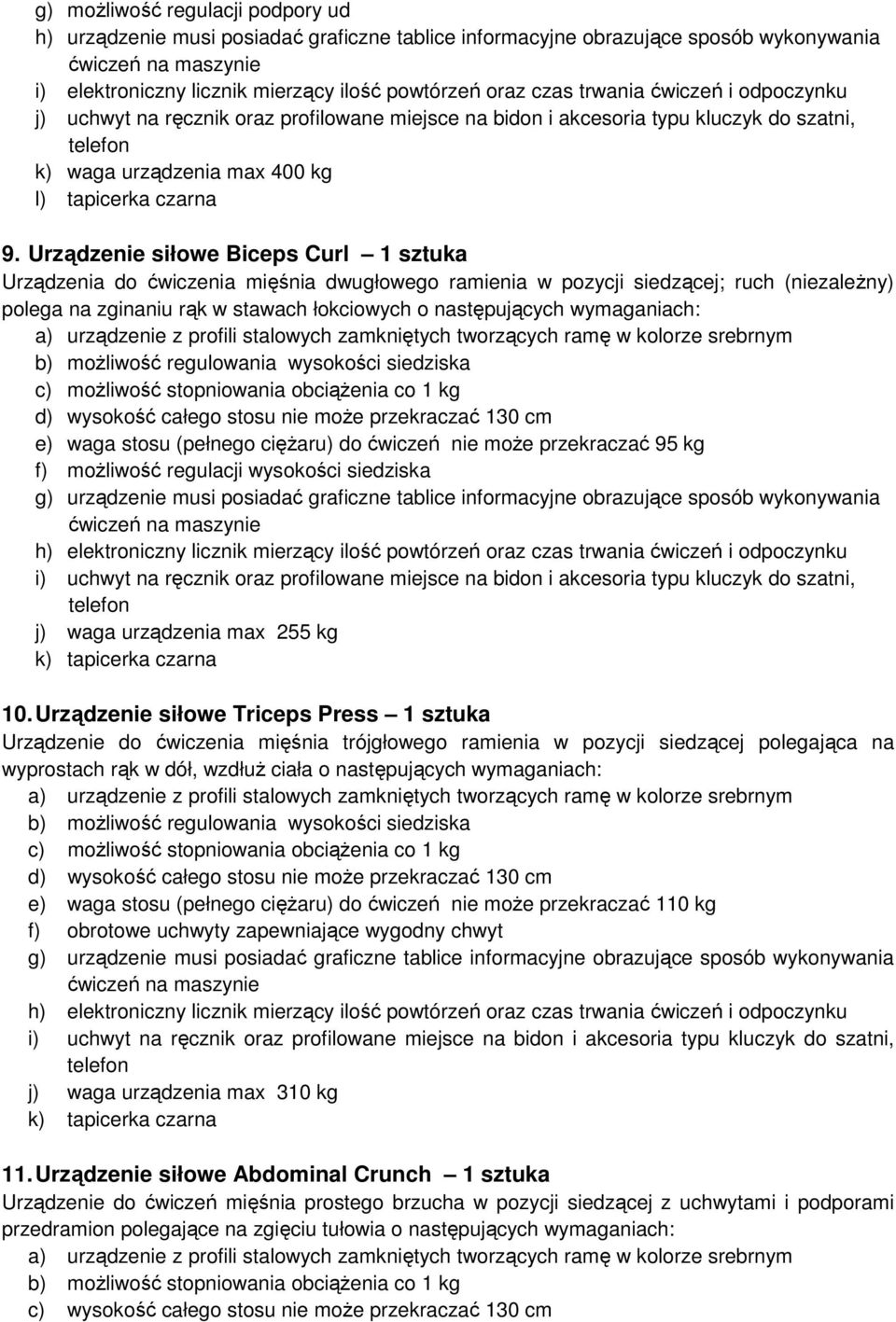 Urządzenie siłowe Biceps Curl 1 sztuka Urządzenia do ćwiczenia mięśnia dwugłowego ramienia w pozycji siedzącej; ruch (niezaleŝny) polega na zginaniu rąk w stawach łokciowych o następujących