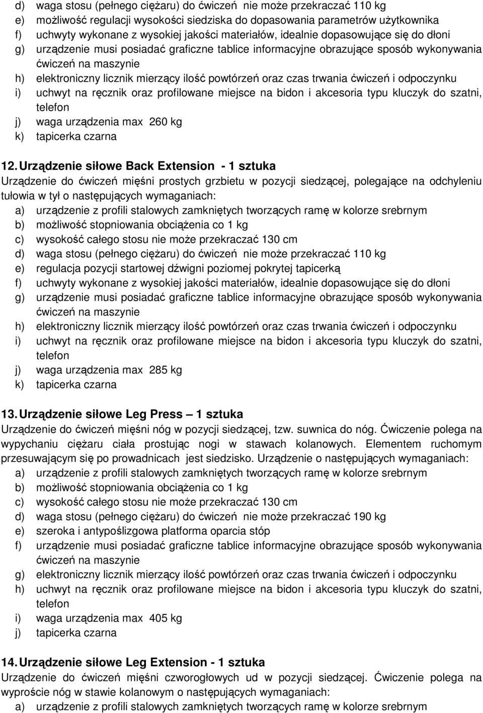 Urządzenie siłowe Back Extension - 1 sztuka Urządzenie do ćwiczeń mięśni prostych grzbietu w pozycji siedzącej, polegające na odchyleniu tułowia w tył o następujących wymaganiach: d) waga stosu