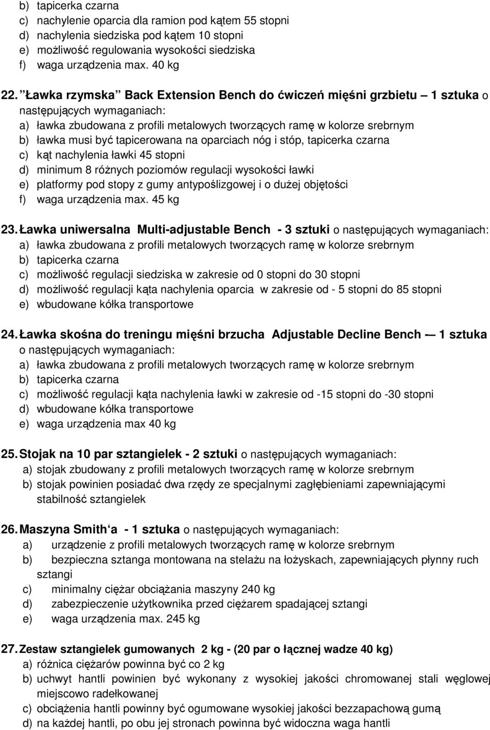 stopni d) minimum 8 róŝnych poziomów regulacji wysokości ławki e) platformy pod stopy z gumy antypoślizgowej i o duŝej objętości f) waga urządzenia max. 45 kg 23.