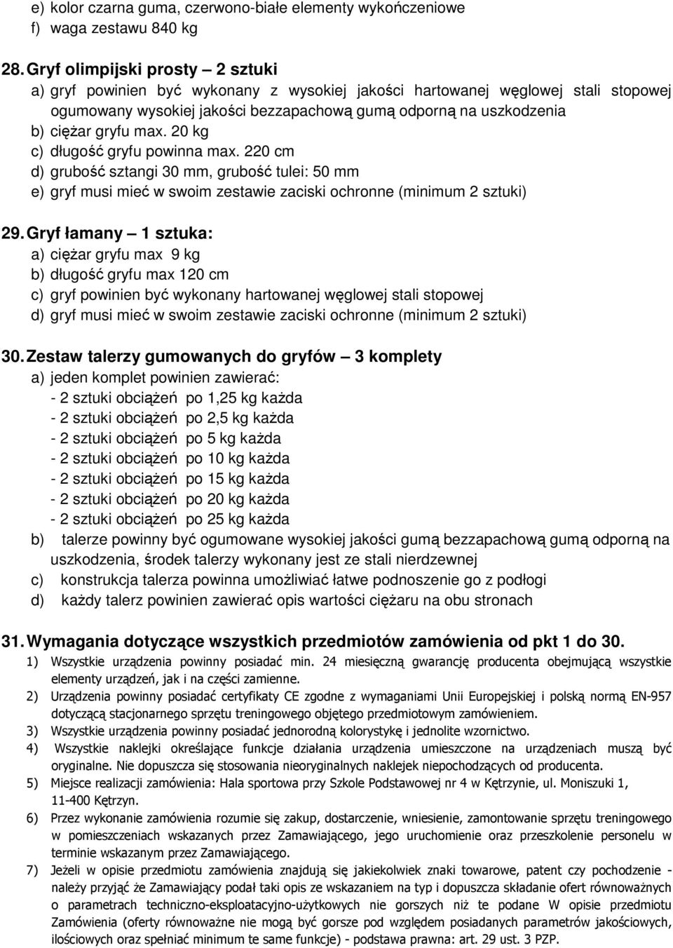 max. 20 kg c) długość gryfu powinna max. 220 cm d) grubość sztangi 30 mm, grubość tulei: 50 mm e) gryf musi mieć w swoim zestawie zaciski ochronne (minimum 2 sztuki) 29.