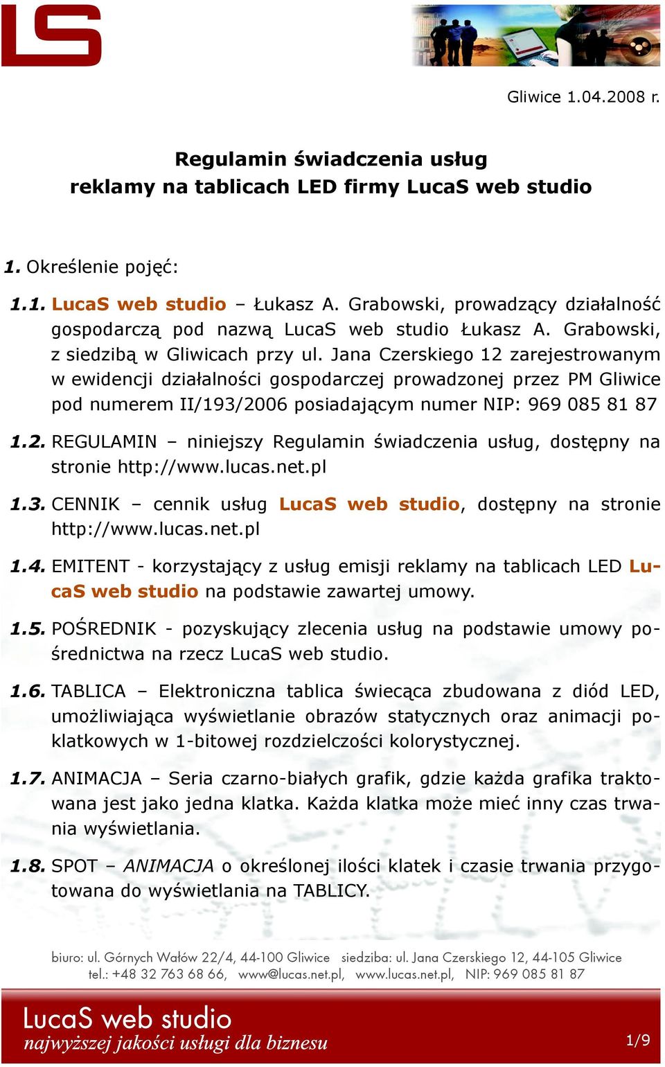 Jana Czerskiego 12 zarejestrowanym w ewidencji działalności gospodarczej prowadzonej przez PM Gliwice pod numerem II/193/2006 posiadającym numer NIP: 969 085 81 87 1.2. REGULAMIN niniejszy Regulamin świadczenia usług, dostępny na stronie http://www.