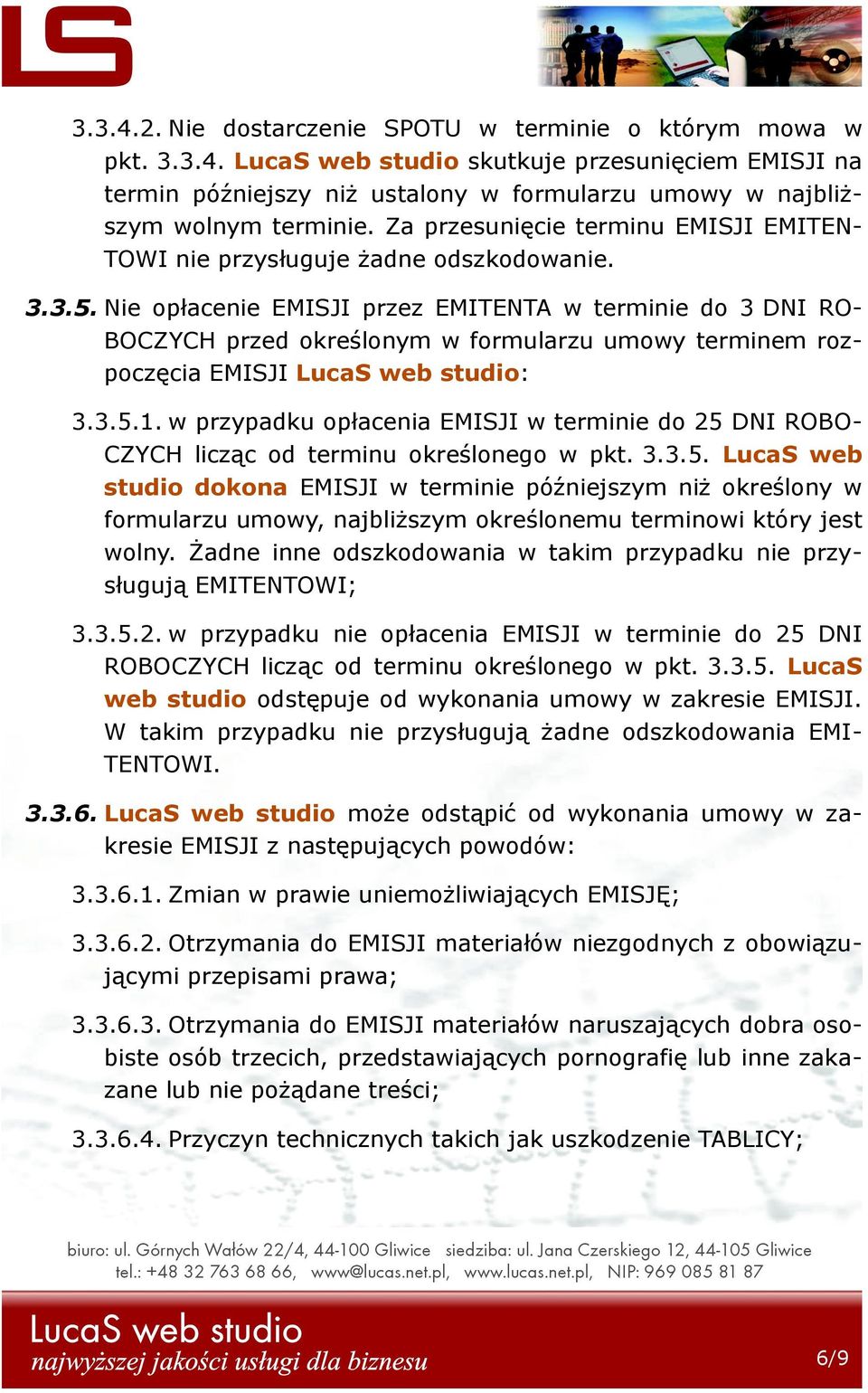 Nie opłacenie EMISJI przez EMITENTA w terminie do 3 DNI RO- BOCZYCH przed określonym w formularzu umowy terminem rozpoczęcia EMISJI LucaS web studio: 3.3.5.1.