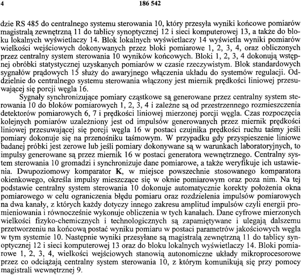 Blok lokalnych wyświetlaczy 14 wyświetla wyniki pomiarów wielkości wejściowych dokonywanych przez bloki pomiarowe 1, 2, 3, 4, oraz obliczonych przez centralny system sterowania 10 wyników końcowych.