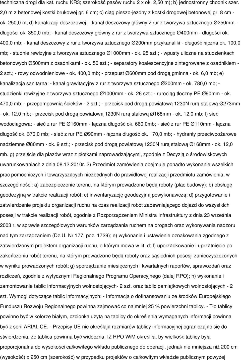 350,0 mb; - kanał deszczowy główny z rur z tworzywa sztucznego Ø400mm - długości ok. 400,0 mb; - kanał deszczowy z rur z tworzywa sztucznego Ø200mm przykanaliki - długość łączna ok.