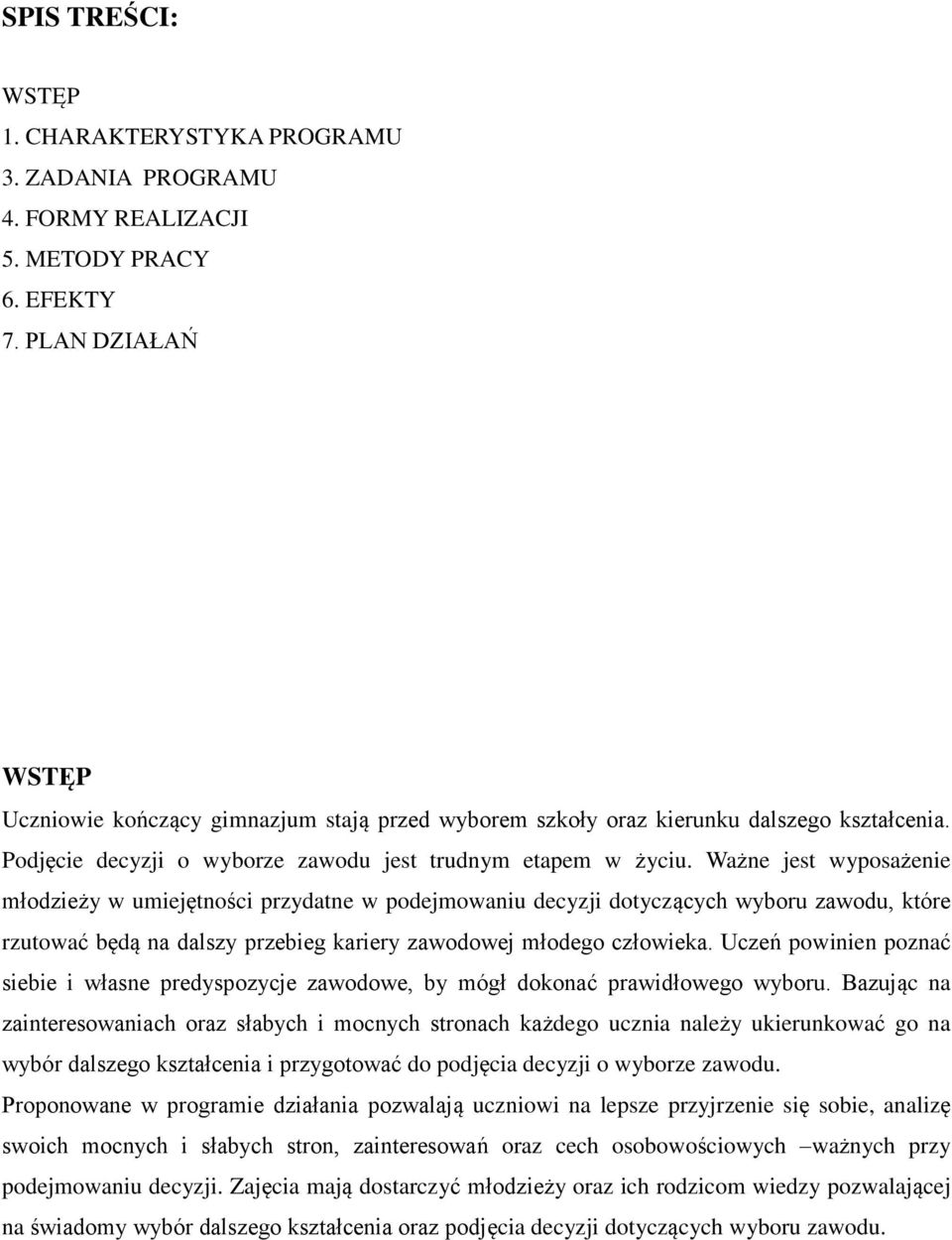 Ważne jest wyposażenie młodzieży w umiejętności przydatne w podejmowaniu decyzji dotyczących wyboru zawodu, które rzutować będą na dalszy przebieg kariery zawodowej młodego człowieka.