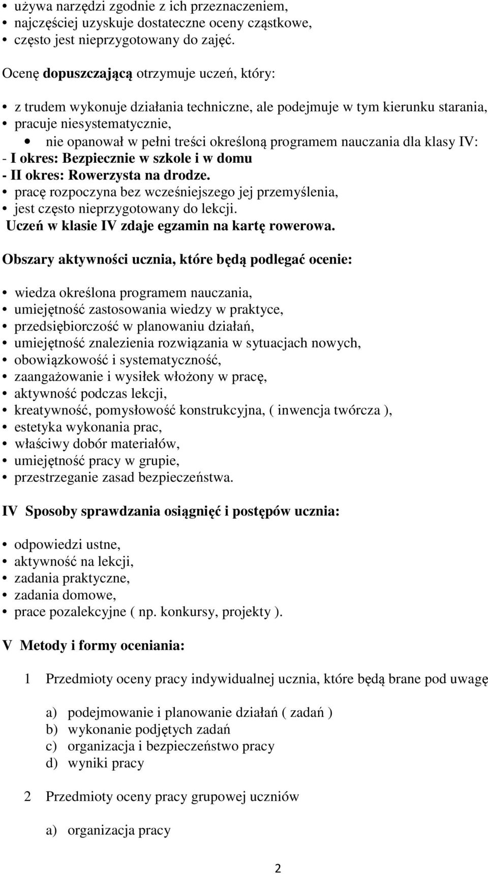 nauczania dla klasy IV: - I okres: Bezpiecznie w szkole i w domu - II okres: Rowerzysta na drodze. pracę rozpoczyna bez wcześniejszego jej przemyślenia, jest często nieprzygotowany do lekcji.