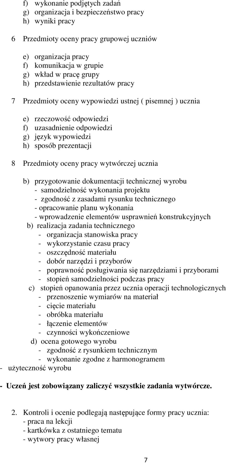 oceny pracy wytwórczej ucznia b) przygotowanie dokumentacji technicznej wyrobu - samodzielność wykonania projektu - zgodność z zasadami rysunku technicznego - opracowanie planu wykonania -