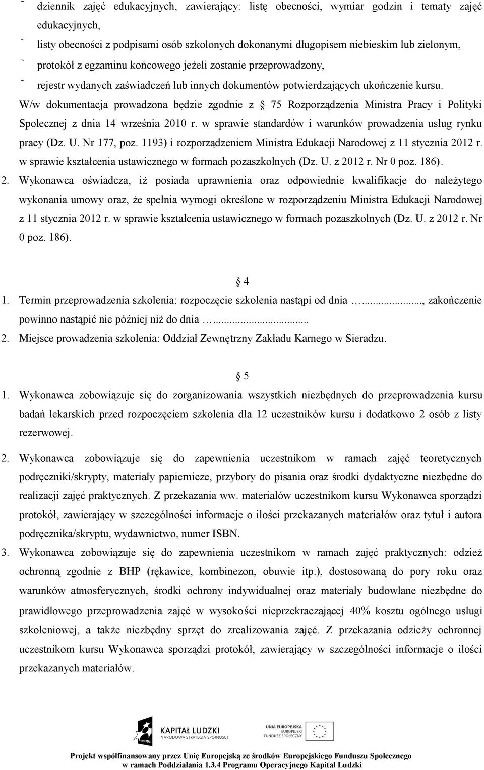 W/w dokumentacja prowadzona będzie zgodnie z 75 Rozporządzenia Ministra Pracy i Polityki Społecznej z dnia 14 września 2010 r. w sprawie standardów i warunków prowadzenia usług rynku pracy (Dz. U.