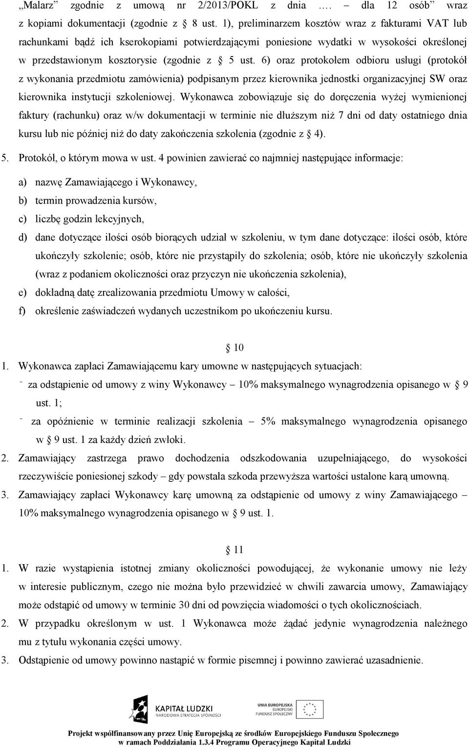 6) oraz protokołem odbioru usługi (protokół z wykonania przedmiotu zamówienia) podpisanym przez kierownika jednostki organizacyjnej SW oraz kierownika instytucji szkoleniowej.