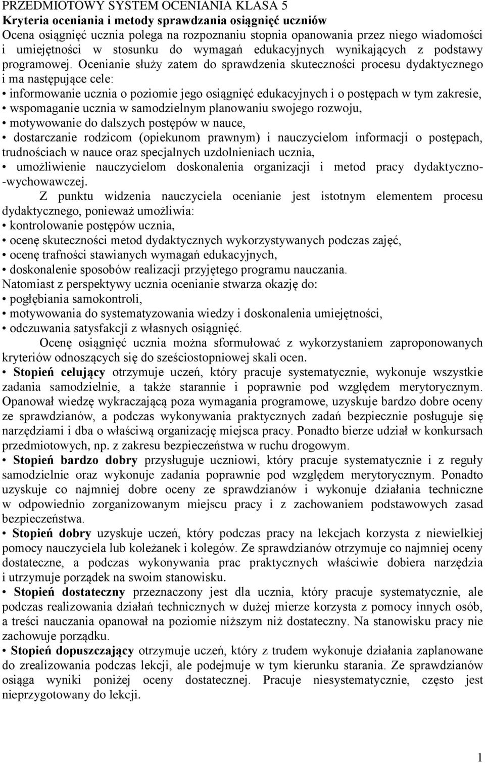 Ocenianie służy zatem do sprawdzenia skuteczności procesu dydaktycznego i ma następujące cele: informowanie ucznia o poziomie jego osiągnięć edukacyjnych i o postępach w tym zakresie, wspomaganie