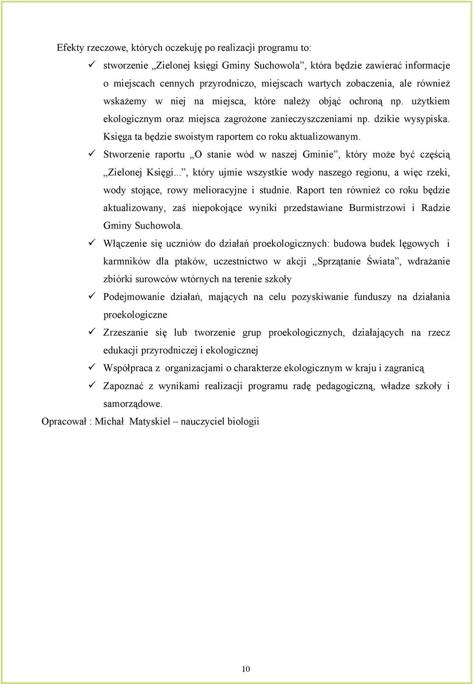 Księga ta będzie swoistym raportem co roku aktualizowanym. Stworzenie raportu O stanie wód w naszej Gminie, który może być częścią Zielonej Księgi.