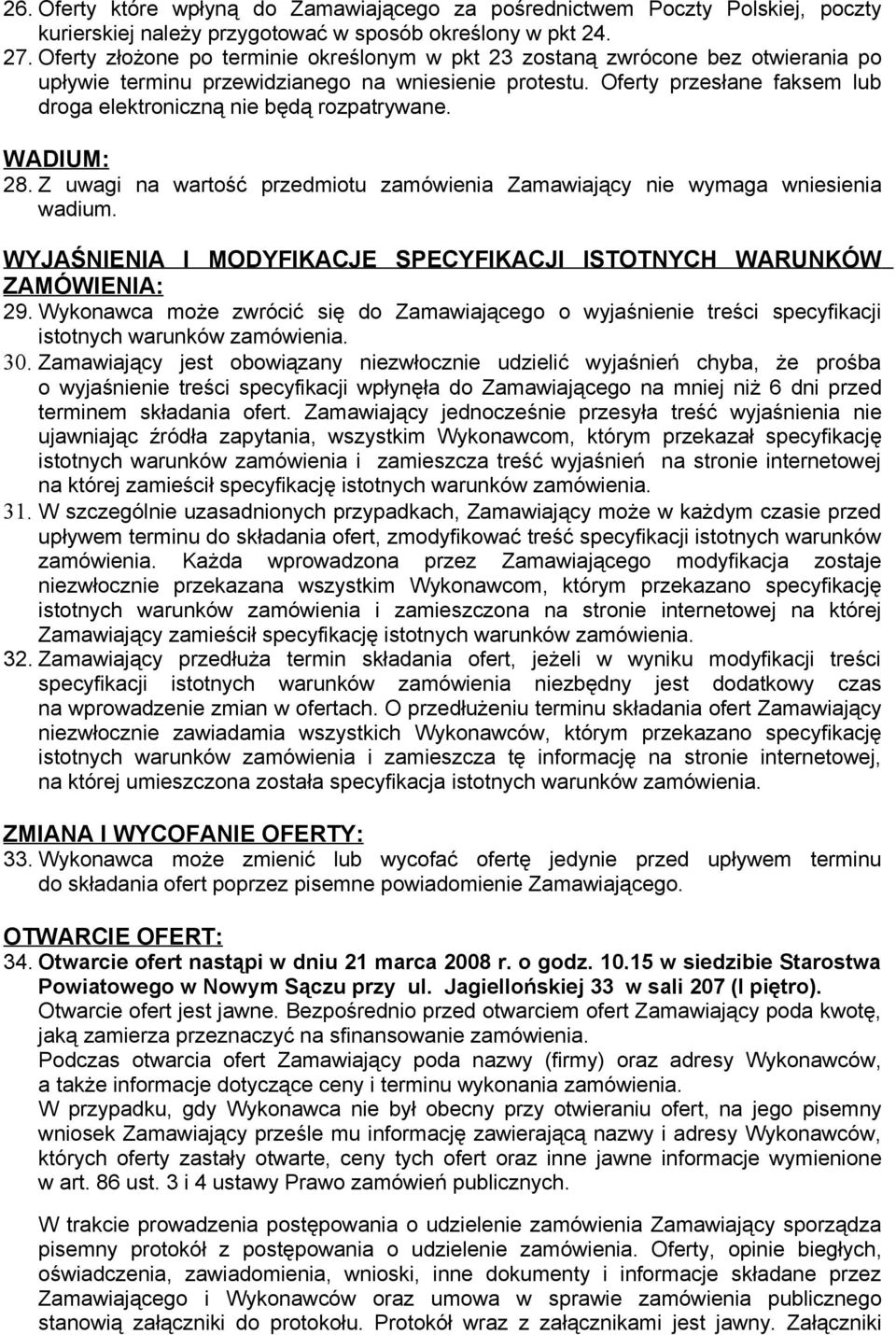 Oferty przesłane faksem lub droga elektroniczną nie będą rozpatrywane. WADIUM: 28. Z uwagi na wartość przedmiotu zamówienia Zamawiający nie wymaga wniesienia wadium.