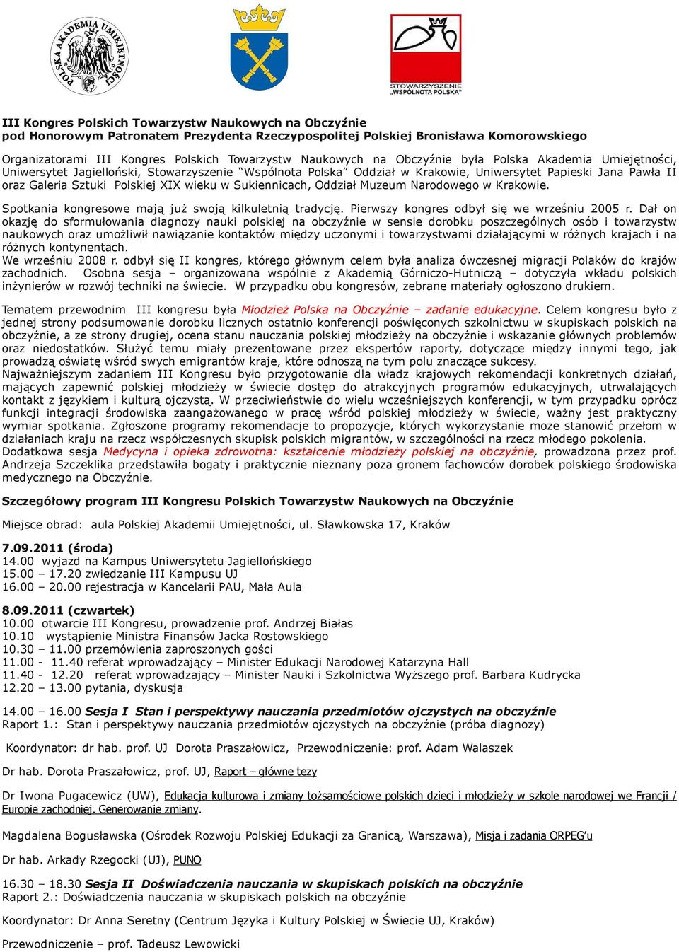 w Sukiennicach, Oddział Muzeum Narodowego w Krakowie. Spotkania kongresowe mają już swoją kilkuletnią tradycję. Pierwszy kongres odbył się we wrześniu 2005 r.