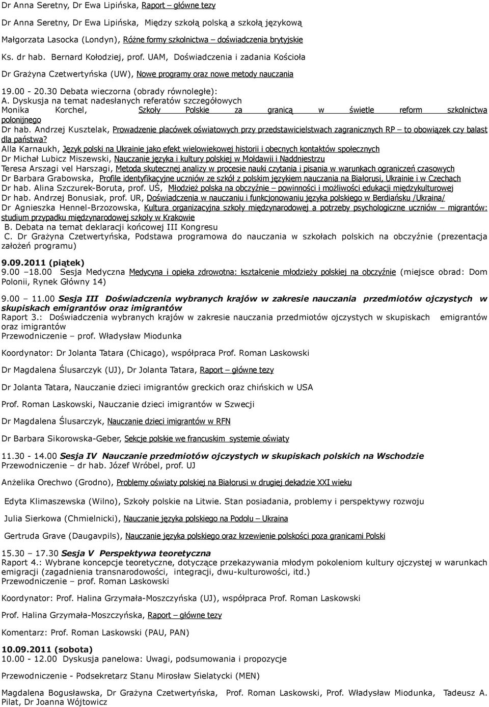 30 Debata wieczorna (obrady równoległe): A. Dyskusja na temat nadesłanych referatów szczegółowych Monika Korchel, Szkoły Polskie za granicą w świetle reform szkolnictwa polonijnego Dr hab.