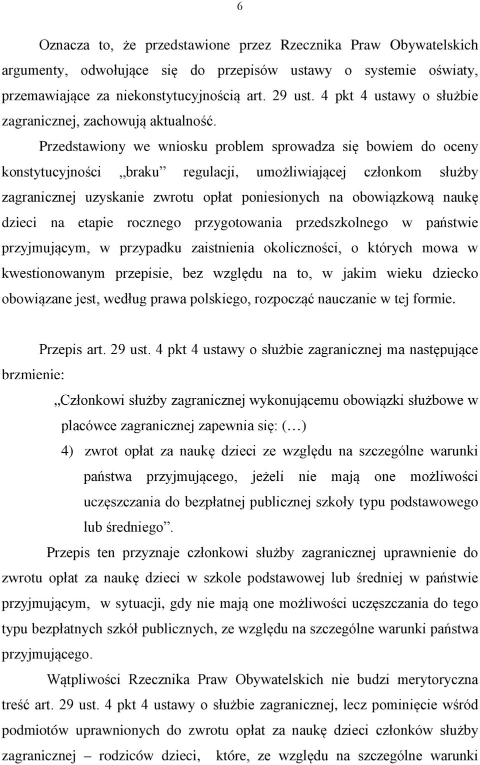 Przedstawiony we wniosku problem sprowadza się bowiem do oceny konstytucyjności braku regulacji, umożliwiającej członkom służby zagranicznej uzyskanie zwrotu opłat poniesionych na obowiązkową naukę