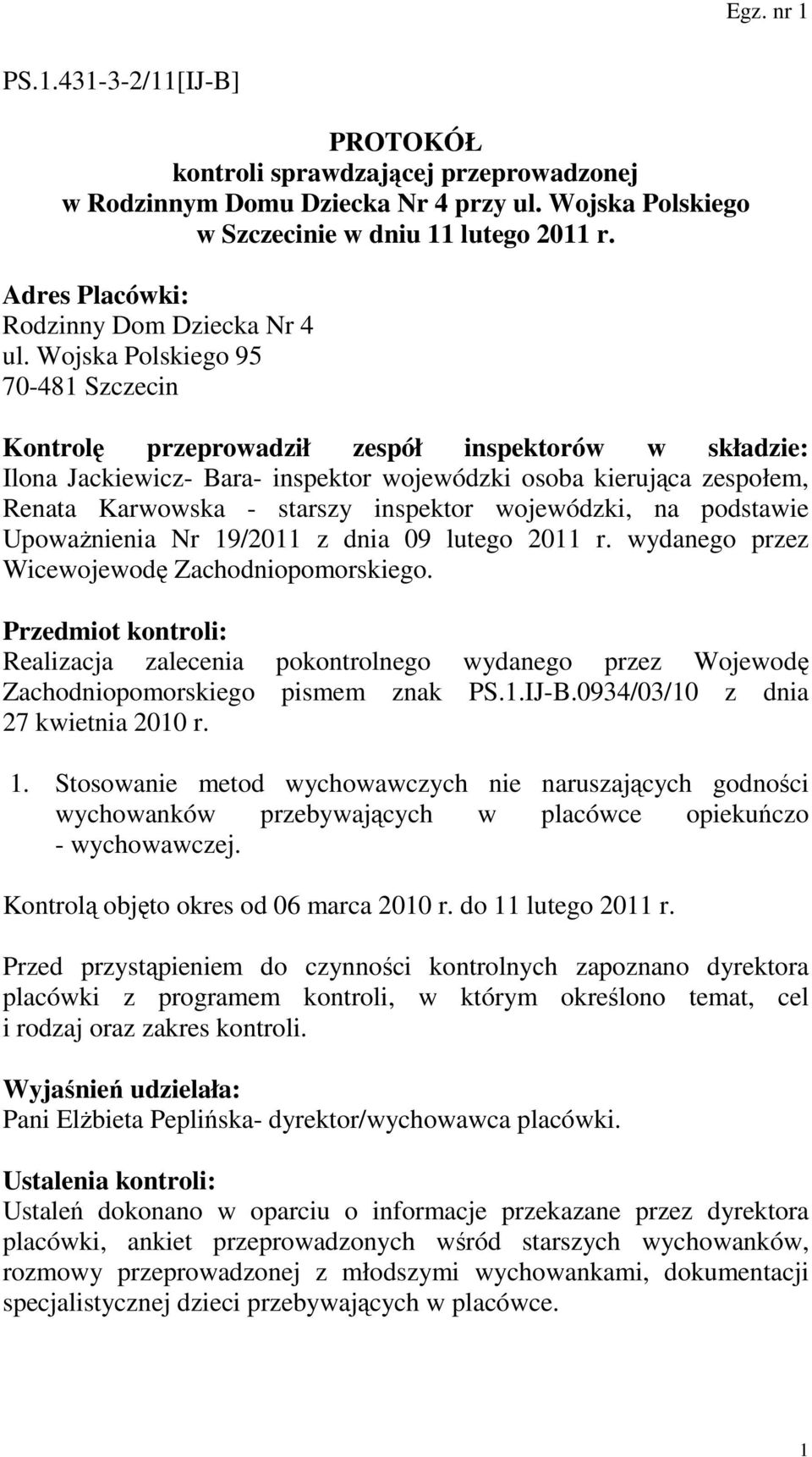 Wojska Polskiego 95 70-481 Szczecin Kontrolę przeprowadził zespół inspektorów w składzie: Ilona Jackiewicz- Bara- inspektor wojewódzki osoba kierująca zespołem, Renata Karwowska - starszy inspektor