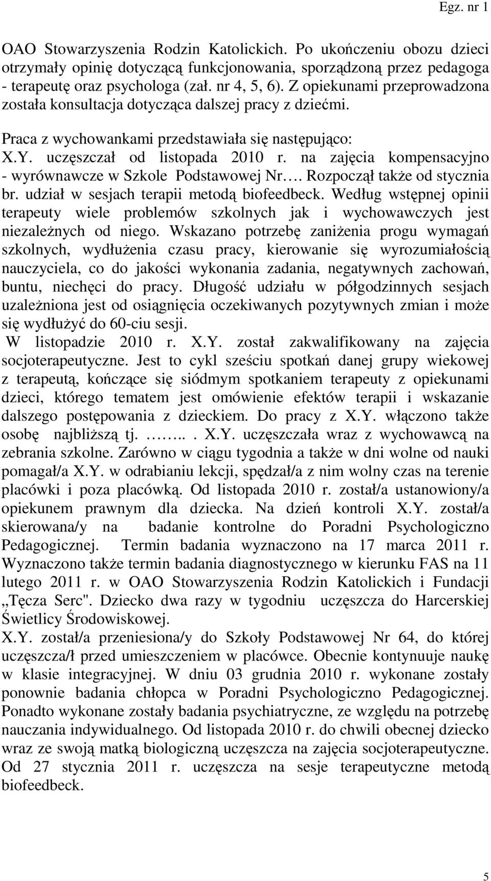 na zajęcia kompensacyjno - wyrównawcze w Szkole Podstawowej Nr. Rozpoczął takŝe od stycznia br. udział w sesjach terapii metodą biofeedbeck.