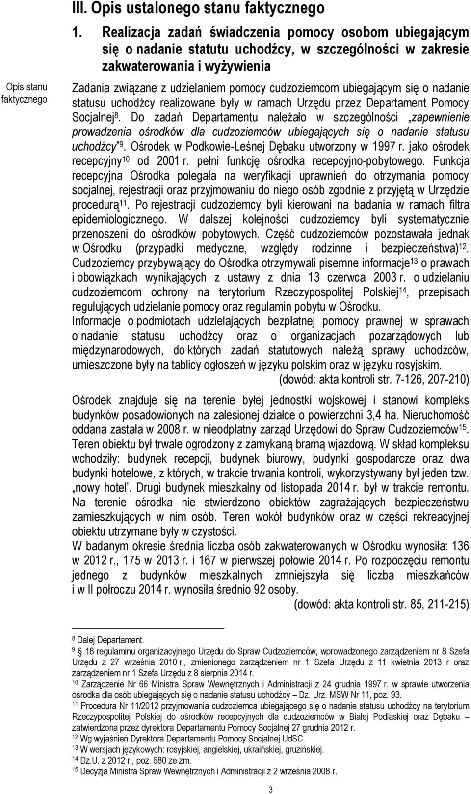 ubiegającym się o nadanie statusu uchodźcy realizowane były w ramach Urzędu przez Departament Pomocy Socjalnej 8.