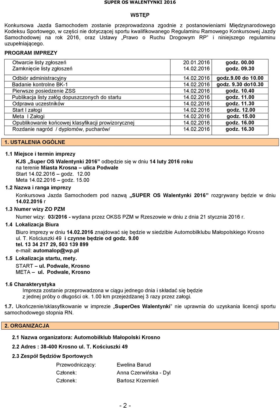 2016 godz. 00.00 godz. 09.30 Odbiór administracyjny 14.02.2016 godz.9.00 do 10.00 Badanie kontrolne BK-1 14.02.2016 godz. 9.30 do10.30 Pierwsze posiedzenie ZSS 14.02.2016 godz. 10.40 Publikacja listy załóg dopuszczonych do startu 14.