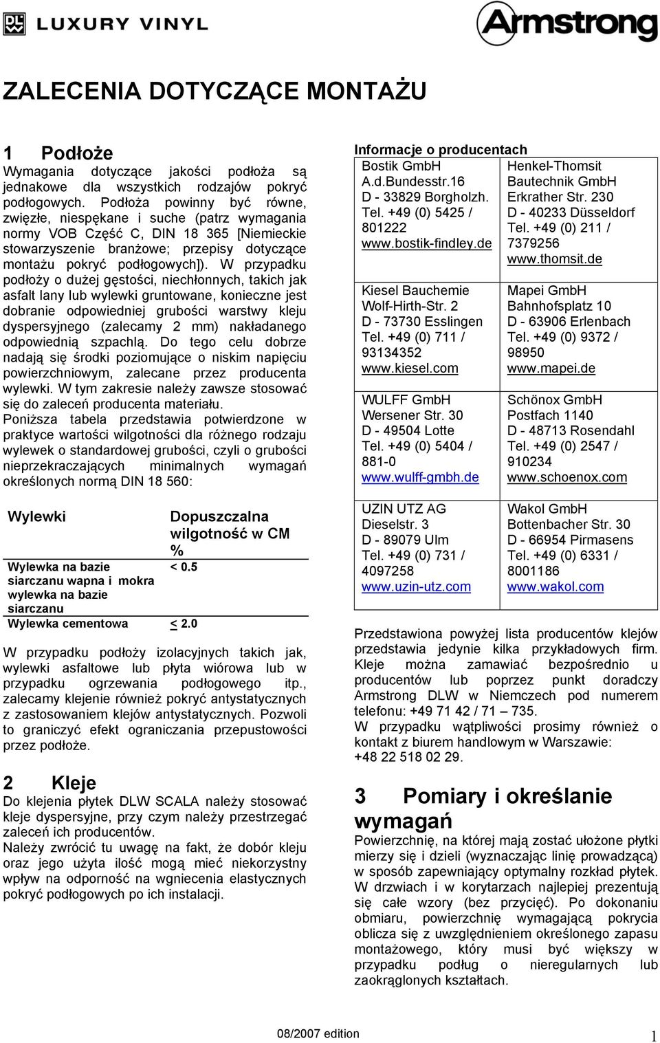 W przypadku podłoży o dużej gęstości, niechłonnych, takich jak asfalt lany lub wylewki gruntowane, konieczne jest dobranie odpowiedniej grubości warstwy kleju dyspersyjnego (zalecamy 2 mm)