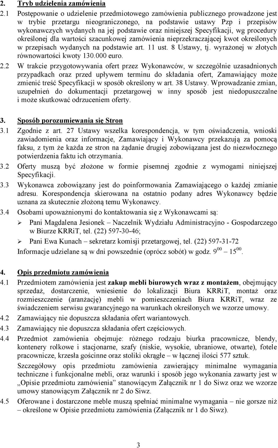 niniejszej Specyfikacji, wg procedury określonej dla wartości szacunkowej zamówienia nieprzekraczającej kwot określonych w przepisach wydanych na podstawie art. 11 ust. 8 Ustawy, tj.