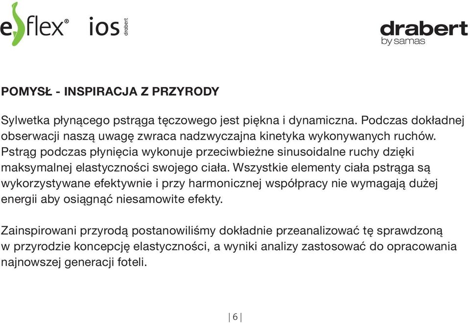 Pstrąg podczas płynięcia wykonuje przeciwbieżne sinusoidalne ruchy dzięki maksymalnej elastyczności swojego ciała.