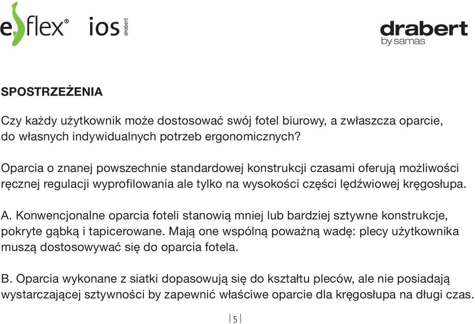 Konwencjonalne oparcia foteli stanowią mniej lub bardziej sztywne konstrukcje, pokryte gąbką i tapicerowane.